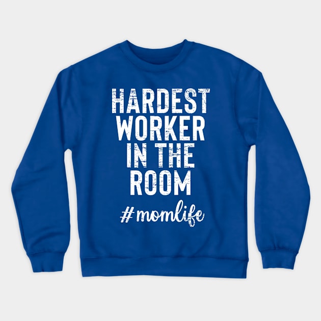 Hardest Worker In The Room MomLife Funny Mothers day 2020 Gift for mom, grandma, daughter Crewneck Sweatshirt by Boneworkshop